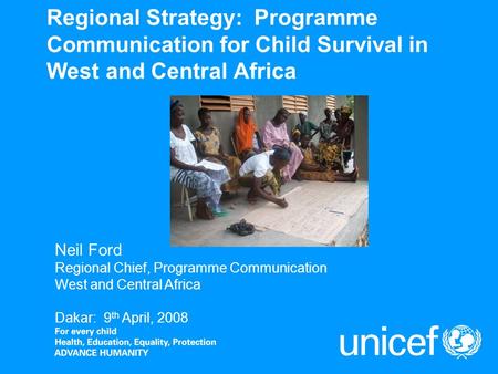 Regional Strategy: Programme Communication for Child Survival in West and Central Africa Neil Ford Regional Chief, Programme Communication West and Central.