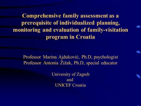 Comprehensive family assessment as a prerequisite of individualized planning, monitoring and evaluation of family-visitation program in Croatia Professor.