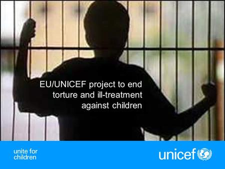 1 EU/UNICEF project to end torture and ill-treatment against children.