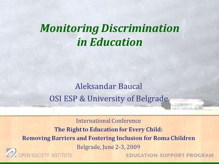 Monitoring Discrimination in Education Aleksandar Baucal OSI ESP & University of Belgrade International Conference The Right to Education for Every Child: