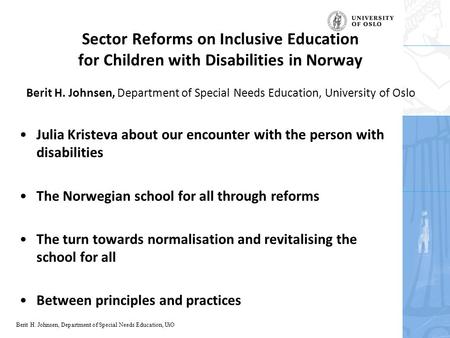 Berit H. Johnsen, Department of Special Needs Education, UiO Sector Reforms on Inclusive Education for Children with Disabilities in Norway Berit H. Johnsen,