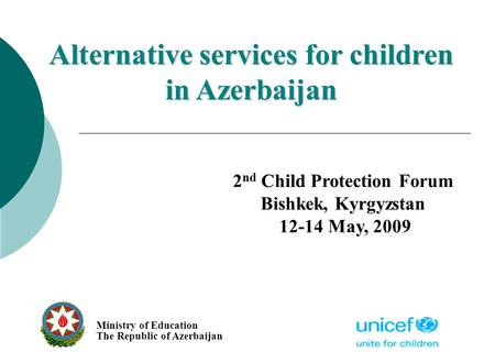 Alternative services for children in Azerbaijan Ministry of Education The Republic of Azerbaijan 2 nd Child Protection Forum Bishkek, Kyrgyzstan 12-14.