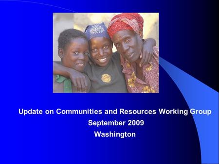 Update on Communities and Resources Working Group September 2009 Washington.