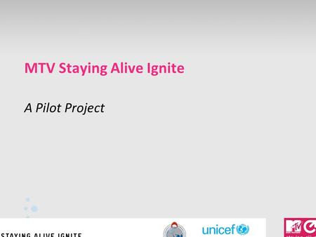 MTV Staying Alive Ignite A Pilot Project. About MTV Staying Alive // Global: MTV is a global media and general entertainment company with young people.