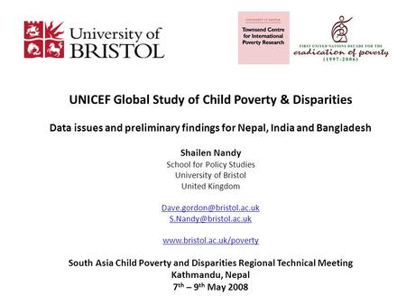 UNICEF Global Study of Child Poverty & Disparities Data issues and preliminary findings for Nepal, India and Bangladesh Shailen Nandy School for Policy.