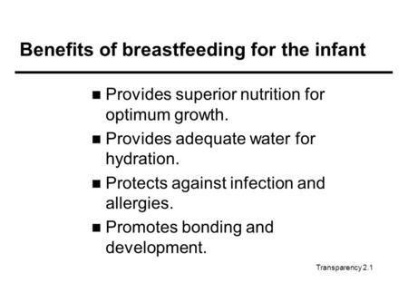 Benefits of breastfeeding for the infant Provides superior nutrition for optimum growth. Provides adequate water for hydration. Protects against infection.