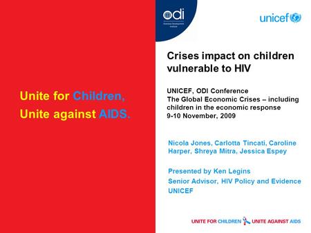 Unite for Children, Unite against AIDS. Crises impact on children vulnerable to HIV UNICEF, ODI Conference The Global Economic Crises – including children.