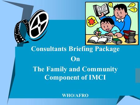 Consultants Briefing Package On The Family and Community Component of IMCI WHO/AFRO.
