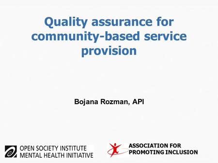 Quality assurance for community-based service provision Bojana Rozman, API ASSOCIATION FOR PROMOTING INCLUSION.