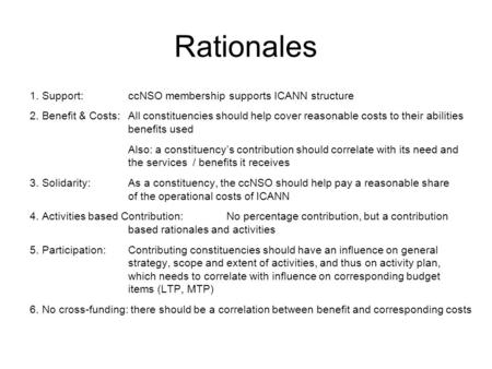 Rationales 1. Support:ccNSO membership supports ICANN structure 2. Benefit & Costs:All constituencies should help cover reasonable costs to their abilities.