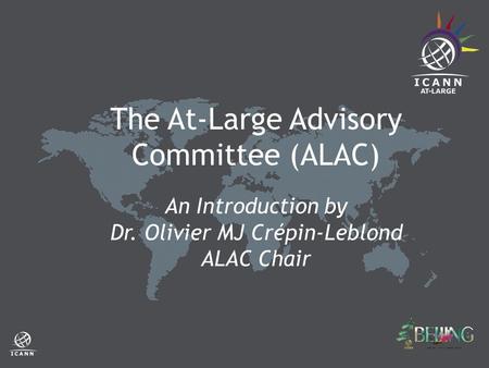The At-Large Advisory Committee (ALAC) An Introduction by Dr. Olivier MJ Crépin-Leblond ALAC Chair.