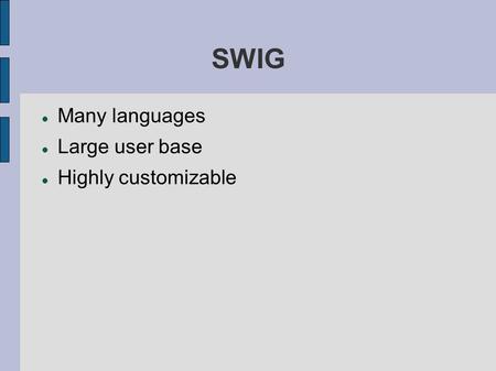 SWIG Many languages Large user base Highly customizable.