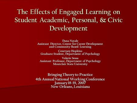 The Effects of Engaged Learning on Student Academic, Personal, & Civic Development Dana Natale Assistant Director, Center for Career Development and Community-Based.