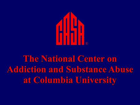 The National Center on Addiction and Substance Abuse at Columbia University ®