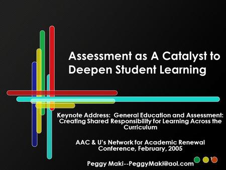 1 Assessment as A Catalyst to Deepen Student Learning Keynote Address: General Education and Assessment: Creating Shared Responsibility for Learning Across.