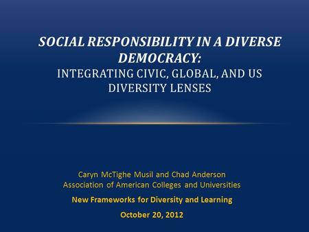 Caryn McTighe Musil and Chad Anderson Association of American Colleges and Universities New Frameworks for Diversity and Learning October 20, 2012 SOCIAL.