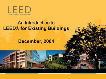 An Introduction to LEED® for Existing Buildings December, 2004.