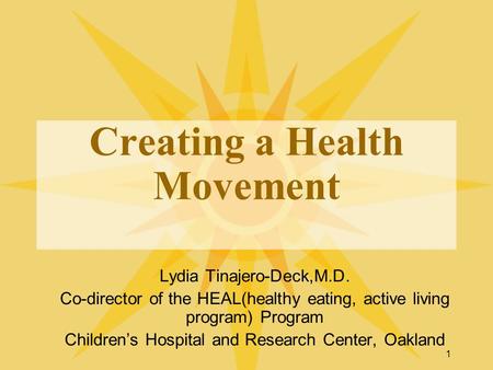 1 Creating a Health Movement Lydia Tinajero-Deck,M.D. Co-director of the HEAL(healthy eating, active living program) Program Childrens Hospital and Research.