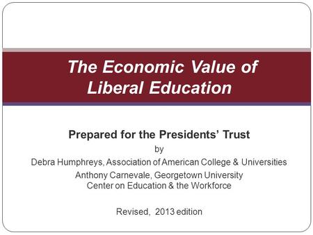 Prepared for the Presidents Trust by Debra Humphreys, Association of American College & Universities Anthony Carnevale, Georgetown University Center on.
