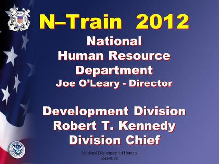 N–Train 2012 National Human Resource Department Joe OLeary - Director Development Division Robert T. Kennedy Division Chief National Department of Human.
