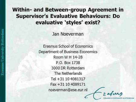 Within- and Between-group Agreement in Supervisors Evaluative Behaviours: Do evaluative styles exist? Jan Noeverman Erasmus School of Economics Department.