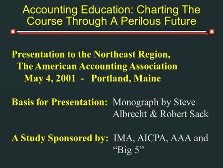 Accounting Education: Charting The Course Through A Perilous Future Presentation to the Northeast Region, The American Accounting Association May 4, 2001.