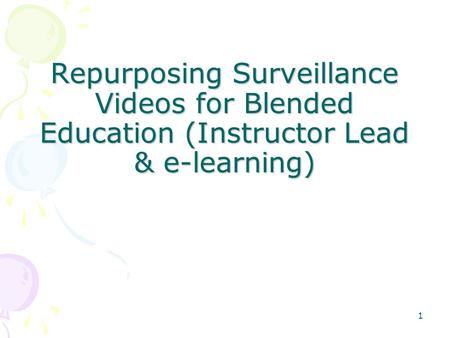 Repurposing Surveillance Videos for Blended Education (Instructor Lead & e-learning) 1.