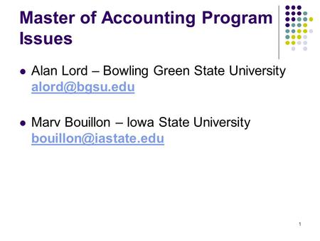 1 Master of Accounting Program Issues Alan Lord – Bowling Green State University  Marv Bouillon – Iowa State University