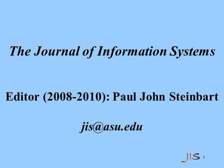 1 The Journal of Information Systems Editor (2008-2010): Paul John Steinbart