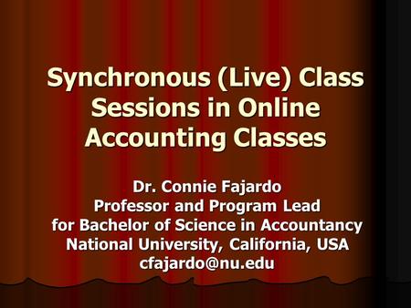 Synchronous (Live) Class Sessions in Online Accounting Classes Dr. Connie Fajardo Professor and Program Lead for Bachelor of Science in Accountancy National.