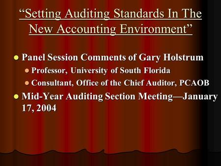 Setting Auditing Standards In The New Accounting Environment Panel Session Comments of Gary Holstrum Panel Session Comments of Gary Holstrum Professor,
