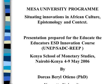 MESA UNIVERSITY PROGRAMME Situating innovations in African Culture, Epistemology and Context. Presentation prepared for the Educate the Educators ESD Innovation.