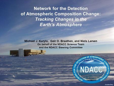 Network for the Detection of Atmospheric Composition Change: Tracking Changes in the Earths Atmosphere Michael J. Kurylo, Geir O. Braathen, and Niels Larsen.