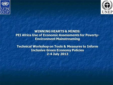 WINNING HEARTS & MINDS: PEI Africa Use of Economic Assessments for Poverty- Environment Mainstreaming Technical Workshop on Tools & Measures to Inform.