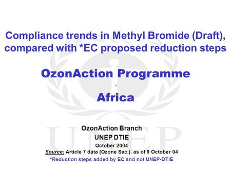 OzonAction Programme - Africa OzonAction Branch UNEP DTIE October 2004 Source: Article 7 data (Ozone Sec.), as of 9 October 04 *Reduction steps added by.