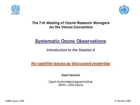 The 7-th Meeting of Ozone Research Managers for the Vienna Convention Systematic Ozone Observations Introduction to the Session 6 No satellite issues as.