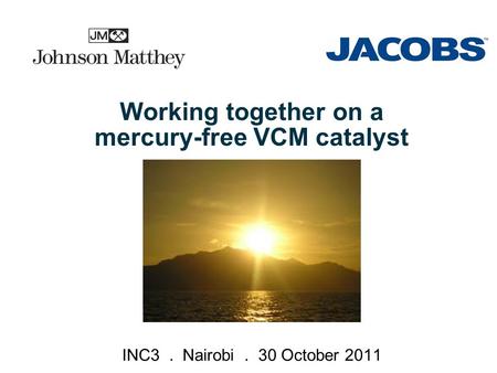 © 2008 Aker Solutions Working together on a mercury-free VCM catalyst INC3. Nairobi. 30 October 2011.