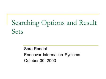 Searching Options and Result Sets Sara Randall Endeavor Information Systems October 30, 2003.