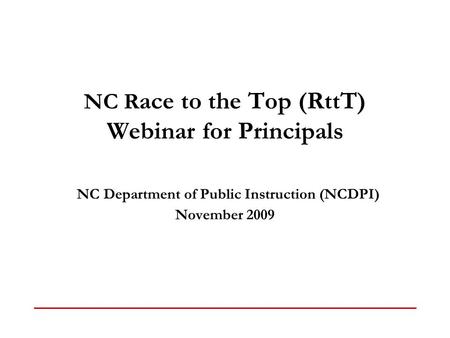 NC R ace to the Top (RttT) Webinar for Principals NC Department of Public Instruction (NCDPI) November 2009.