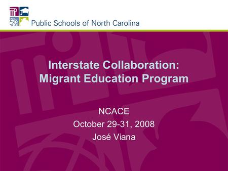 Interstate Collaboration: Migrant Education Program NCACE October 29-31, 2008 José Viana.