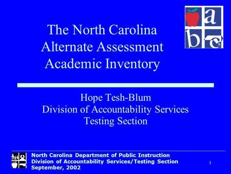 North Carolina Department of Public Instruction Division of Accountability Services/Testing Section September, 2002 1 Hope Tesh-Blum Division of Accountability.