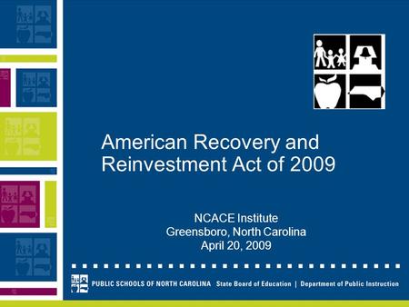 American Recovery and Reinvestment Act of 2009 NCACE Institute Greensboro, North Carolina April 20, 2009.