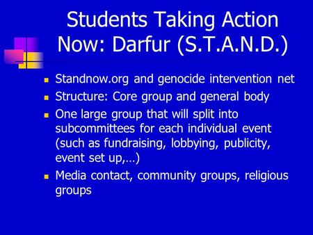 Students Taking Action Now: Darfur (S.T.A.N.D.) Standnow.org and genocide intervention net Structure: Core group and general body One large group that.