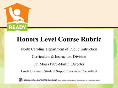 Honors Level Course Rubric North Carolina Department of Public Instruction Curriculum & Instruction Division Dr. Maria Pitre-Martin, Director Linda Brannan,