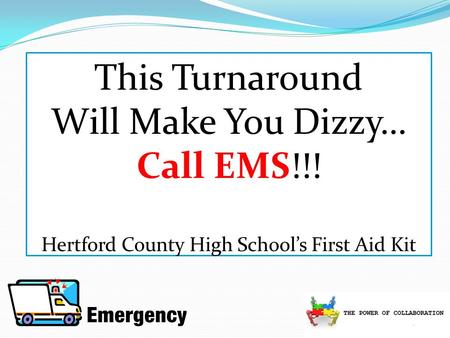 This Turnaround Will Make You Dizzy… Call EMS!!! Hertford County High Schools First Aid Kit.