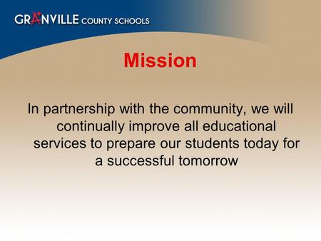Mission In partnership with the community, we will continually improve all educational services to prepare our students today for a successful tomorrow.