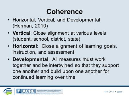 Coherence Horizontal, Vertical, and Developmental (Herman, 2010) Vertical: Close alignment at various levels (student, school, district, state) Horizontal: