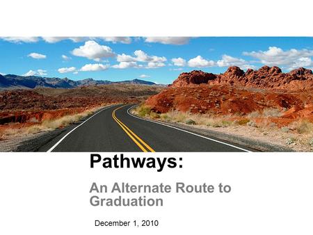 Pathways: An Alternate Route to Graduation December 1, 2010.