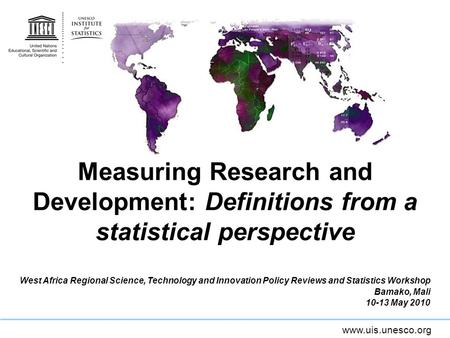 Www.uis.unesco.org Measuring Research and Development: Definitions from a statistical perspective West Africa Regional Science, Technology and Innovation.