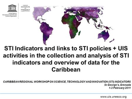 Www.uis.unesco.org STI Indicators and links to STI policies + UIS activities in the collection and analysis of STI indicators and overview of data for.